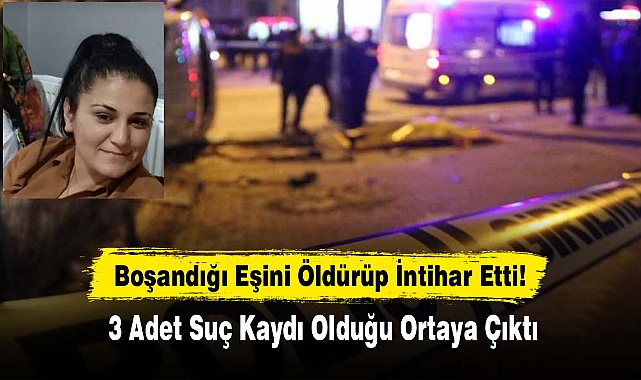 Boşandığı Eşini Öldürüp İntihar Etti!