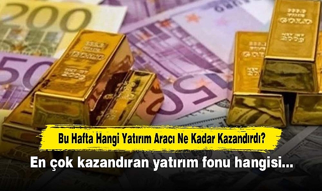 Bu Hafta Hangi Yatırım Aracı Ne Kadar Kazandırdı?