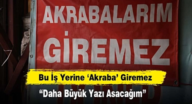 Bu İş Yerine 'Akraba' Giremez