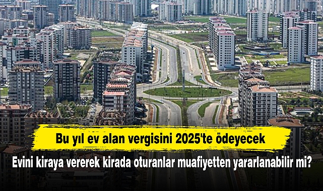 Bu yıl ev alan vergisini 2025'te ödeyecek