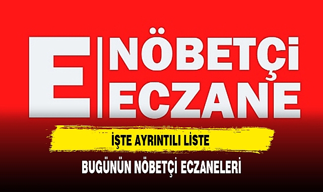 BUGÜNÜN NÖBETÇİ ECZANELERİ