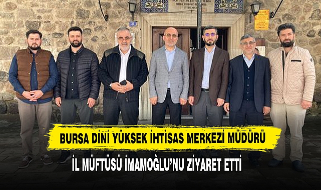 Bursa Dini Yüksek İhtisas Merkezi Müdürü İl Müftüsü İmamoğlu’nu Ziyaret Etti