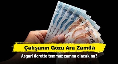 Çalışanın Gözü Ara Zamda: Asgari ücrette temmuz zammı olacak mı?