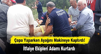 Çapa Yaparken Ayağını Makineye Kaptırdı!