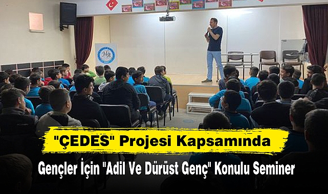 "ÇEDES" Projesi Kapsamında Gençler İçin "Adil Ve Dürüst Genç" Konulu Seminer