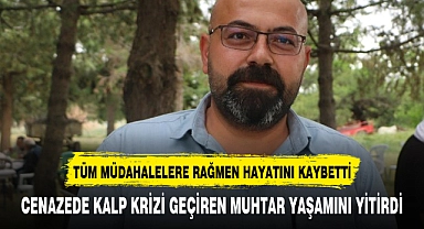 CENAZEDE KALP KRİZİ GEÇİREN MUHTAR YAŞAMINI YİTİRDİ
