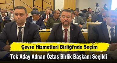 Çevre Hizmetleri Birliği'nde Seçim: Tek Aday Adnan Öztaş Birlik Başkanı Seçildi