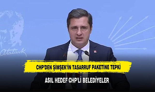 CHP'den Mehmet Şimşek'in 'tasarruf paketi'ne tepki: Asıl hedef CHP'li belediyeler