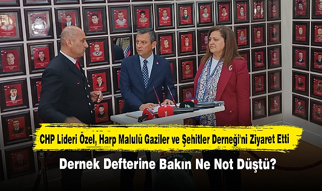CHP Lideri Özel, Harp Malulü Gaziler ve Şehitler Derneği'ni Ziyaret Etti