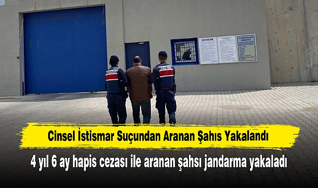 Cinsel İstismar Suçundan Aranan Şahıs Yakalandı: 4 yıl 6 ay hapis cezası ile aranan şahsı jandarma yakaladı