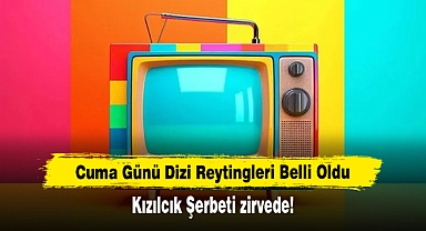 Cuma Günü Dizi Reytingleri Belli Oldu: Kızılcık Şerbeti zirvede!