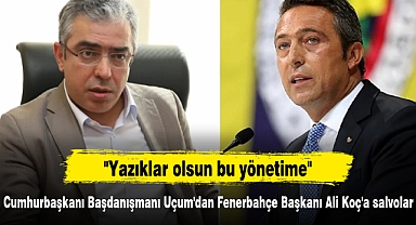 Cumhurbaşkanı Başdanışmanı Uçum'dan Fenerbahçe Başkanı Ali Koç'a salvolar