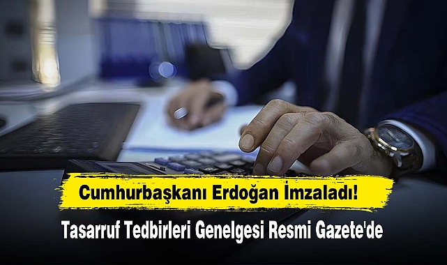 Cumhurbaşkanı Erdoğan İmzaladı: Tasarruf Tedbirleri Genelgesi Resmi Gazete'de