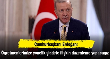 Cumhurbaşkanı Erdoğan: Öğretmenlerimize yönelik şiddete ilişkin düzenleme yapacağız
