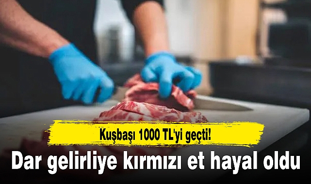 Dar gelirliye kırmızı et hayal oldu: Kuşbaşı 1000 TL'yi geçti!