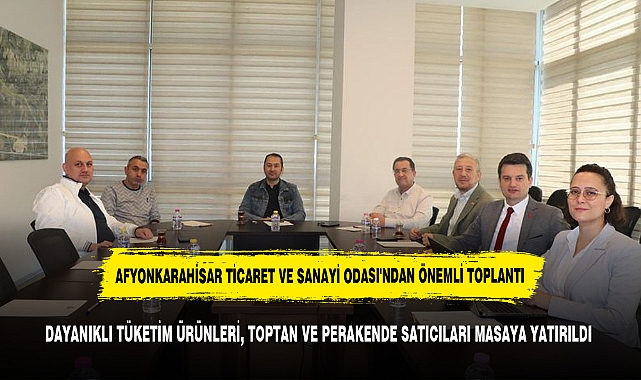 DAYANIKLI TÜKETİM ÜRÜNLERİ, TOPTAN VE PERAKENDE SATICILARI MASAYA YATIRILDI