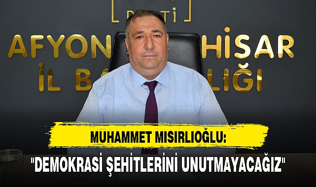 "DEMOKRASİ ŞEHİTLERİNİ UNUTMAYACAĞIZ"