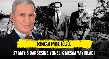 Demokrat Partili Bülbül ‘’27 Mayıs Darbesini asla kabullenmedik, kabullenmeyeceğiz’’