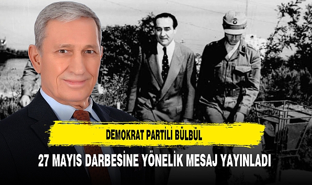 Demokrat Partili Bülbül ‘’27 Mayıs Darbesini asla kabullenmedik, kabullenmeyeceğiz’’