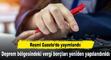 Deprem bölgesindeki vergi borçları yeniden yapılandırıldı