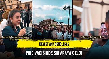 Devlet Ana Gençlerle Frig Vadisinde Bir Araya Geldi