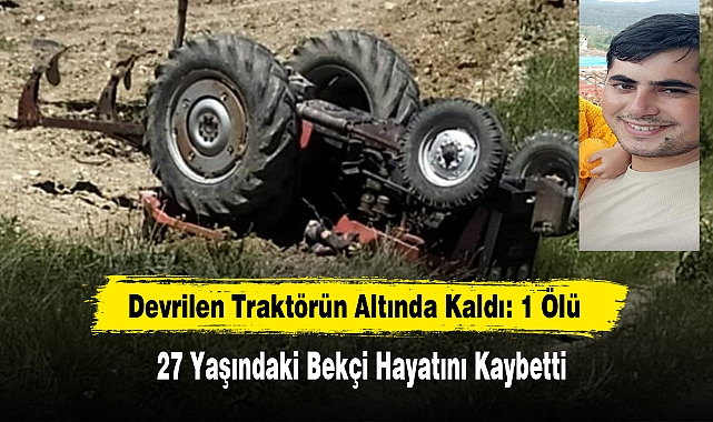 Devrilen Traktörün Altında Kaldı: 1 Ölü