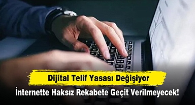 Dijital Telif Yasası Değişiyor: İnternette Haksız Rekabete Geçit Verilmeyecek!
