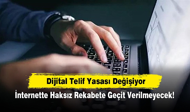 Dijital Telif Yasası Değişiyor: İnternette Haksız Rekabete Geçit Verilmeyecek!