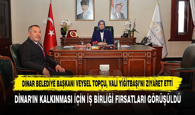 Dinar Belediye Başkanı Veysel Topçu, Vali Yiğitbaşı’nı Ziyaret Etti