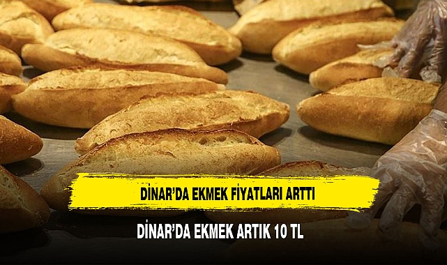 DİNAR'DA EKMEGE ZAM GELDİ : İŞTE YENİ FİYATLAR