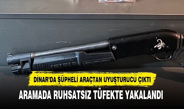 DİNAR'DA ŞÜPHELİ ARAÇTAN UYUŞTURUCU VE RUHSATSIZ TÜFEK ÇIKTI