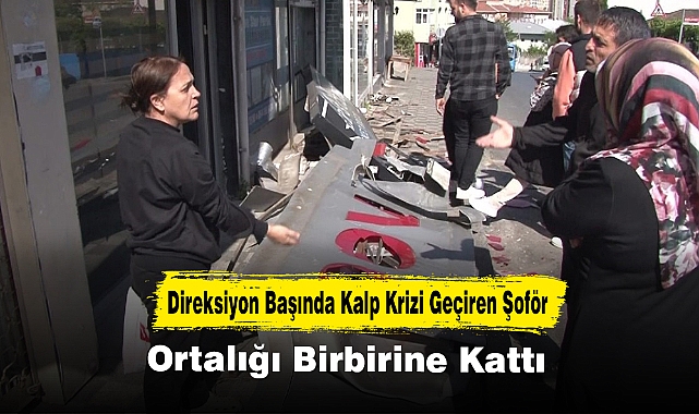Direksiyon Başında Kalp Krizi Geçiren Şoför Ortalığı Birbirine Kattı