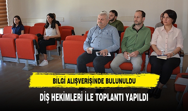 DİŞ HEKİMLERİ İLE TOPLANTI YAPILDI