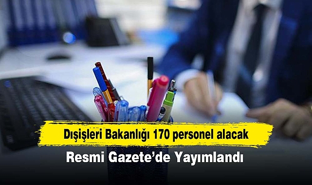Dışişleri Bakanlığı 170 personel alacak! Resmi Gazete’de Yayımlandı