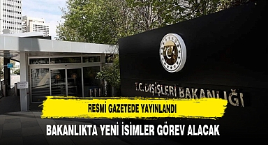 Dışişleri Bakanlığına Yeni İsimler Getirildi Resmi Gazetede Yayınlandı