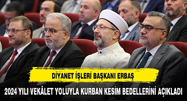 DİYANET İŞLERİ BAŞKANI ERBAŞ 2024 YILI VEKÂLET YOLUYLA KURBAN KESİM BEDELLERİNİ AÇIKLADI