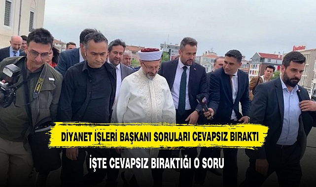 Diyanet İşleri Başkanı Erbaş'ın cevapsız bıraktığı soru: Koruma sayınız arttı mı?