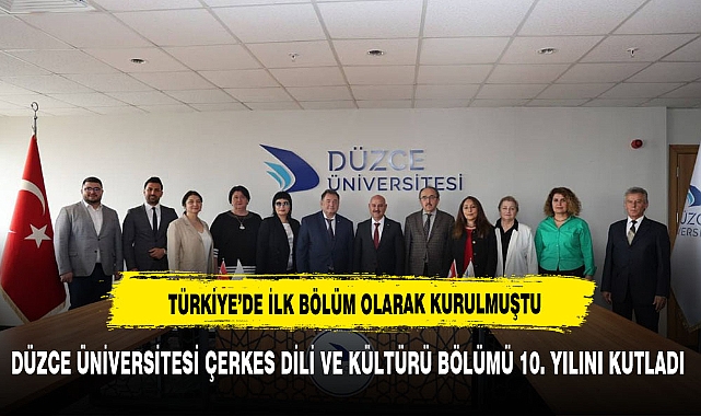 DÜZCE ÜNİVERSİTESİ ÇERKES DİLİ VE KÜLTÜRÜ BÖLÜMÜ 10. YILINI KUTLADI