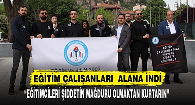 “EĞİTİMCİLERİ ŞİDDETİN MAĞDURU OLMAKTAN KURTARIN”