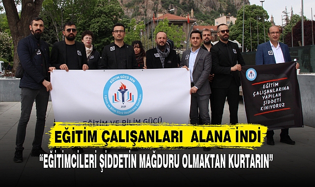 “EĞİTİMCİLERİ ŞİDDETİN MAĞDURU OLMAKTAN KURTARIN”
