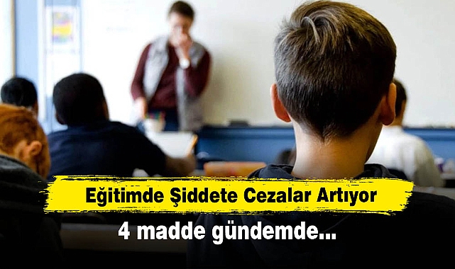 Eğitimde Şiddete Cezalar Artıyor: 4 madde gündemde…
