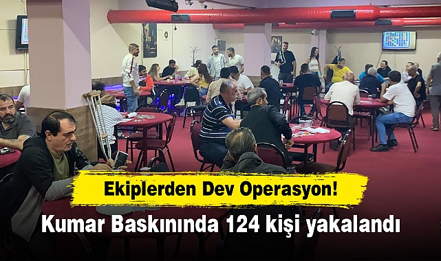 Ekiplerden Dev Operasyon: Kumar Baskınında 124 kişi yakalandı