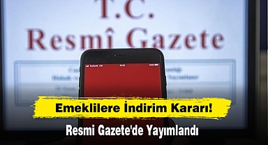 Emeklilere İndirim Kararı! Resmi Gazete'de Yayımlandı