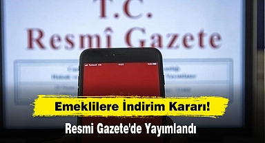 Emeklilere İndirim Kararı!  Resmi Gazete'de Yayımlandı