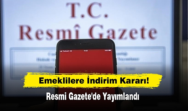 Emeklilere İndirim Kararı!  Resmi Gazete'de Yayımlandı