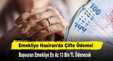 Emekliye Haziran'da Çifte Ödeme!