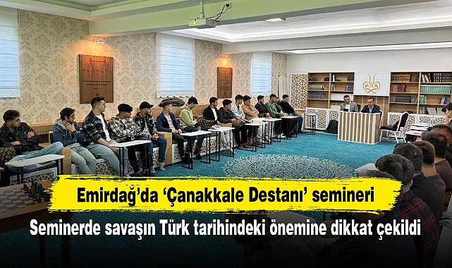 Emirdağ’da ‘Çanakkale Destanı’ semineri: Seminerde savaşın Türk tarihindeki önemine dikkat çekildi