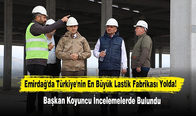 Emirdağ'da Türkiye'nin En Büyük Lastik Fabrikası Yolda!