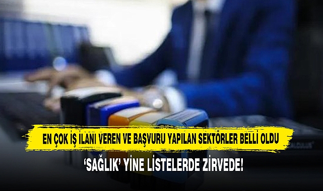 En Çok İş İlanı Veren ve Başvuru Yapılan Sektörler Belli Oldu