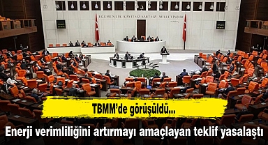 Enerji verimliliğini artırmayı amaçlayan teklif yasalaştı